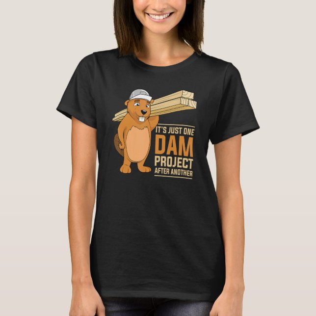 It's Just one Dam Project After Another Dam Projec T-Shirt (Front)