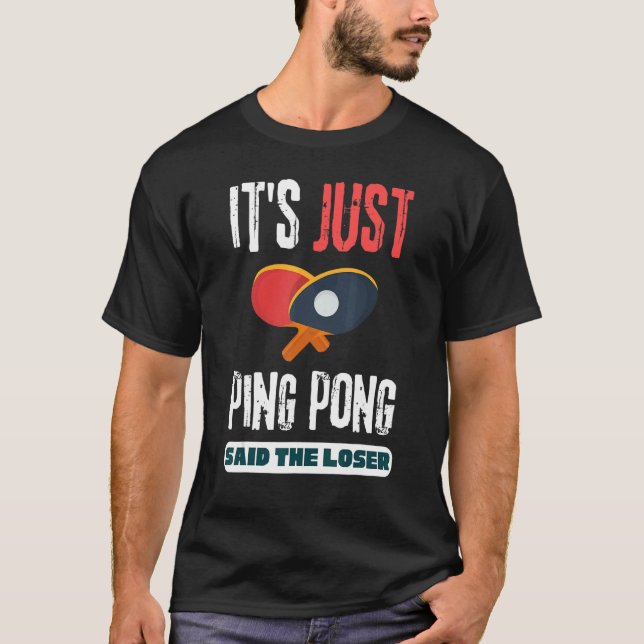 It's Just Ping Pong Said The Loser Table Tennis T-Shirt (Front)
