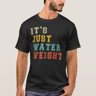It's Just Water Weight, Physically Fit Funny Fatty T-Shirt