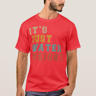 It's Just Water Weight, Physically Fit Funny Fatty T-Shirt
