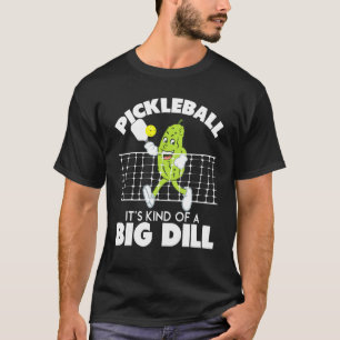 It's Kind Of A Big Dill Funny Pickleball Paddleba T-Shirt