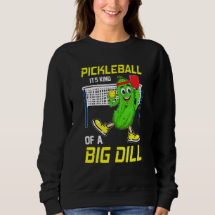 Its Kind Of A Big Dill Pickleball Paddleball Playe Sweatshirt