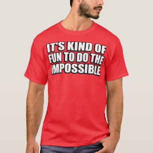 Its kind of fun to do the impossible T-Shirt
