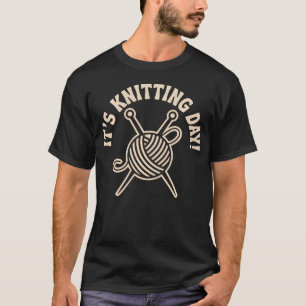 Its Knitting Day Crochet Yarn Craft Hobby Diy Fun T-Shirt