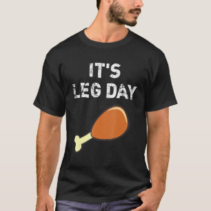It's Leg Day Thanksgiving Holiday Turkey Workout T-Shirt