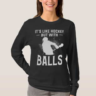 It's Like Hockey But With Balls For A Lacrosse Pla T-Shirt