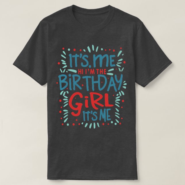 its me hi im the birthday girl its me T-Shirt (Design Front)