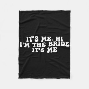 Its Me Hi I'm The Bride Its Me Funny Bride To Be W Fleece Blanket
