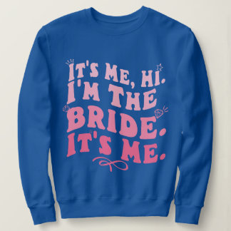 It's Me Hi I'm The Bride It's Me Funny Quote bride Sweatshirt