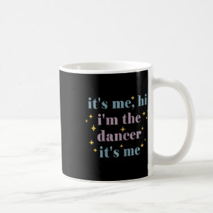 Its Me Hi Im The Dancer Its Me Dance Enthusiasts D Coffee Mug