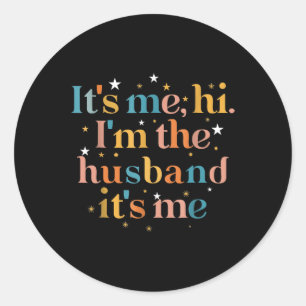 its me hi im the husband its me  Fathers Day for M Classic Round Sticker