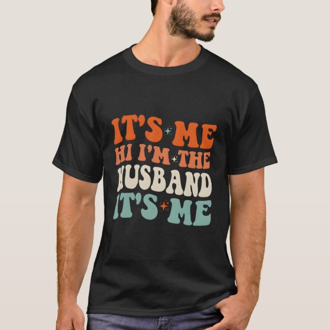 It'S Me Hi I'M The Husband It'S Me Husband Dad T-Shirt (Front)
