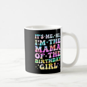 Its Me Hi Im The Mama Of The Birthday Girl Mothers Coffee Mug