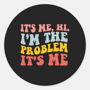 It'S Me Hi I'M The Problem Classic Round Sticker