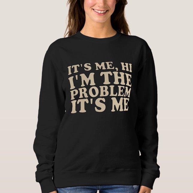 Its Me Hi I'm the Problem Its Me_11 Sweatshirt (Front)