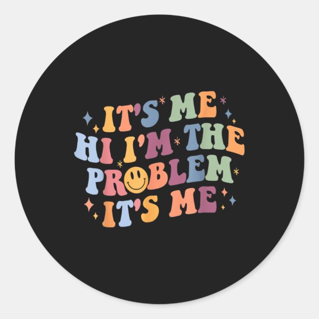 Its Me Hi I'm the Problem Its Me 2 Classic Round Sticker (Front)