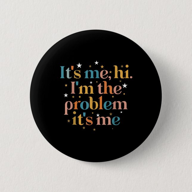 Its Me Hi I'm the Problem Its Me  6 Cm Round Badge (Front)