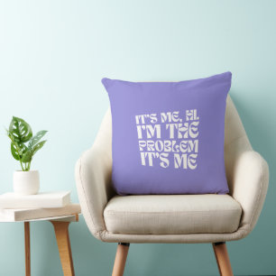 It's me, hi, I'm the problem, it's me Cushion