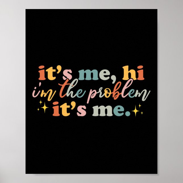 Its Me Hi I'm the Problem Its Me Fun Groovy For Me Poster (Front)