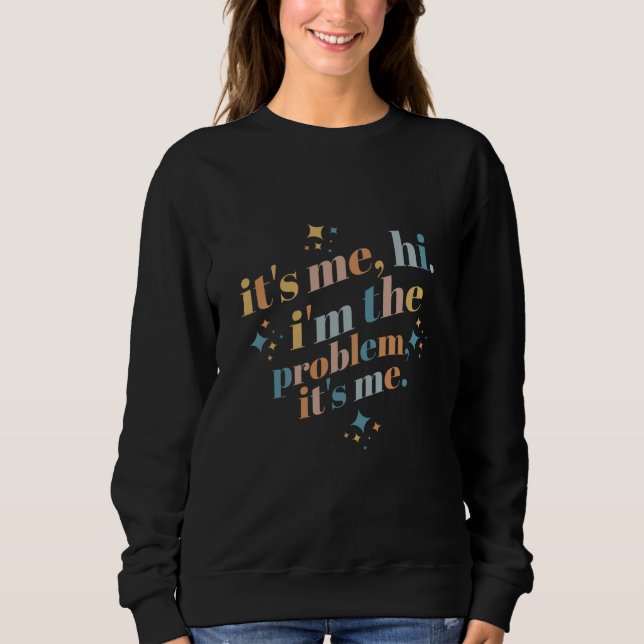 It's Me Hi I'm The Problem It's me I'm the problem Sweatshirt (Front)
