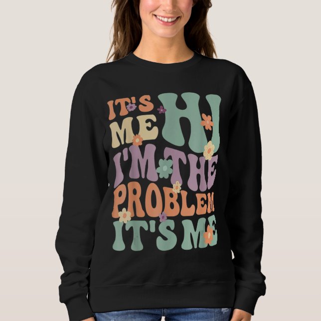 Its Me Hi I'm the Problem Its Me Sweatshirt (Front)
