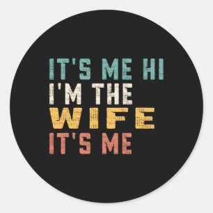 It's Me Hi I'm The Wife It's Me Fun Dad Wife Classic Round Sticker