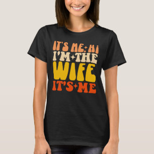 It's Me Hi I'm The Wife It's Me Groovy Funny Wife T-Shirt