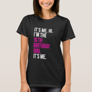 It's Me. I'm The 16th Birthday Girl Funny Birthday T-Shirt