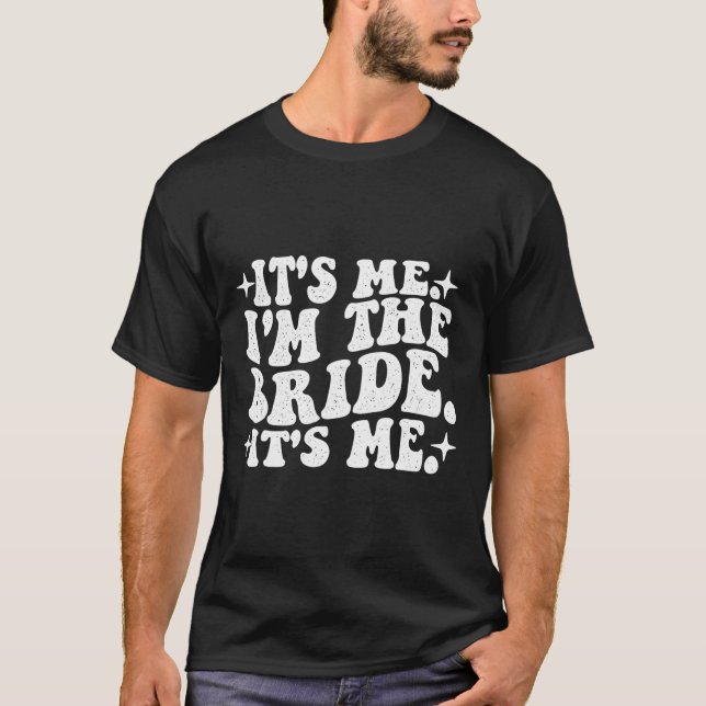 It's Me I'm The Bride It's Me - Wedding Bacheloret T-Shirt (Front)