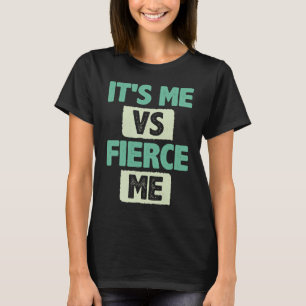 It's Me vs Fierce Me Inspire Encouragement Motivat T-Shirt