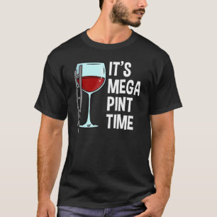It's Mega Pint Time   Sarcastic T-Shirt