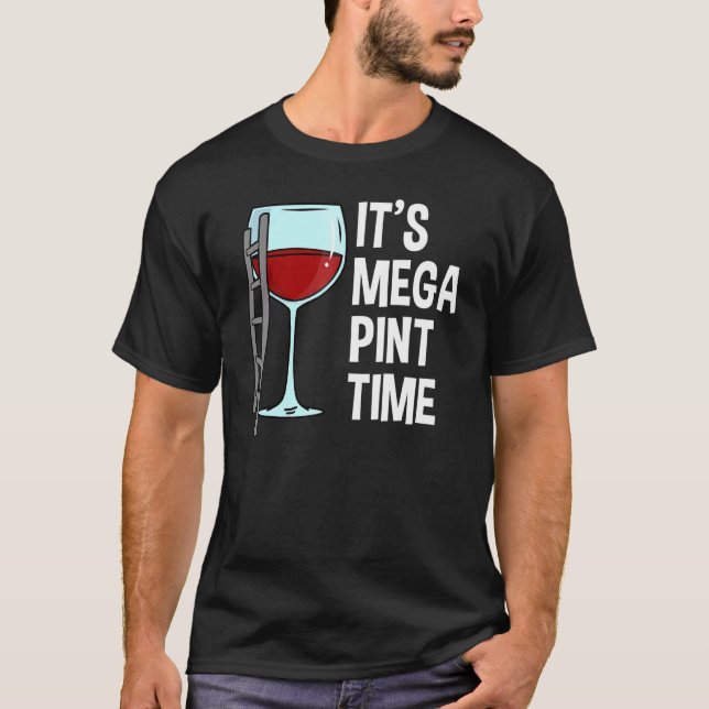 It's Mega Pint Time   Sarcastic T-Shirt (Front)