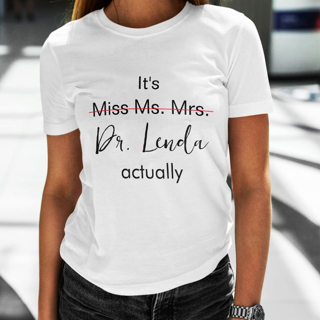 It's Miss Ms Mrs Dr Actually Phd Graduation T-Shirt (Creator Uploaded)