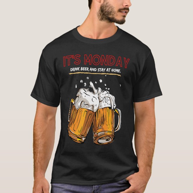 It's Monday Drink Beer And Stay At Home T-Shirt (Front)