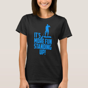 It's More Fun Standing Up Sup Paddle Board  5 T-Shirt
