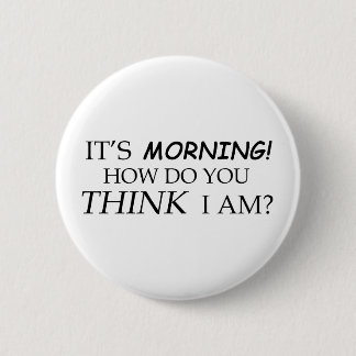 It's Morning, How Do You Think I Am? 6 Cm Round Badge