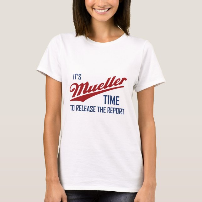 It's Mueller Time To Release The Report! Funny  T-Shirt (Front)