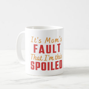 It's Mum's Fault That I'm this Spoiled - Witty Fun Coffee Mug