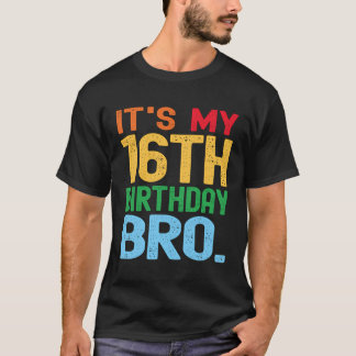 It'S My 16Th Birthday Bro Funny Birthday Party Dis T-Shirt