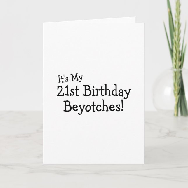 It's My 21st Birthday Beyotches Card (Front)