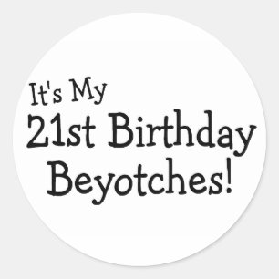 It's My 21st Birthday Beyotches Classic Round Sticker