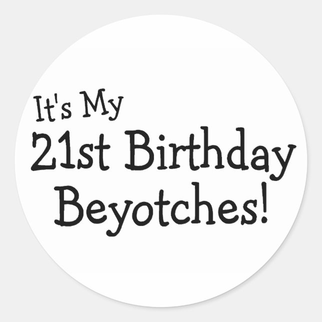 It's My 21st Birthday Beyotches Classic Round Sticker (Front)