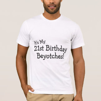 Its My 21st Birthday Beyotches T-Shirt