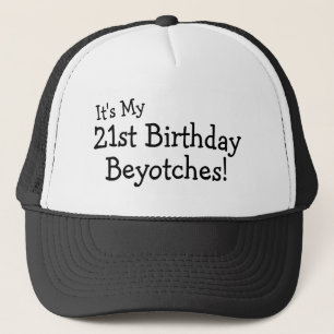 It's My 21st Birthday Beyotches Trucker Hat