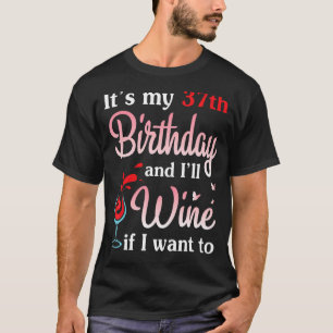 It's My 37th Birthday And I Will Wine If I Want To T-Shirt