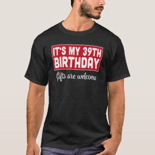 It's My 39th Birthday  Are Welcome Bad Humour Sarc T-Shirt