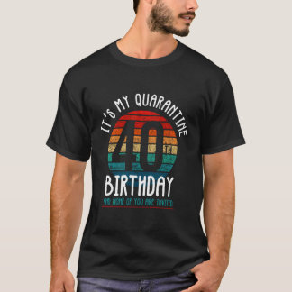 It'S My 40Th Quarantine Birthday And None Of You A T-Shirt
