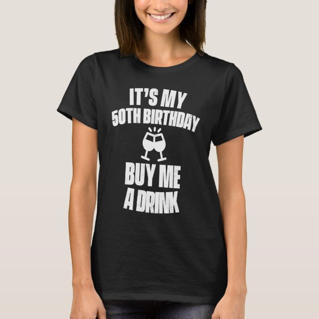 It's My 50th Birthday Buy Me A Drink  Wine T-Shirt (Front)
