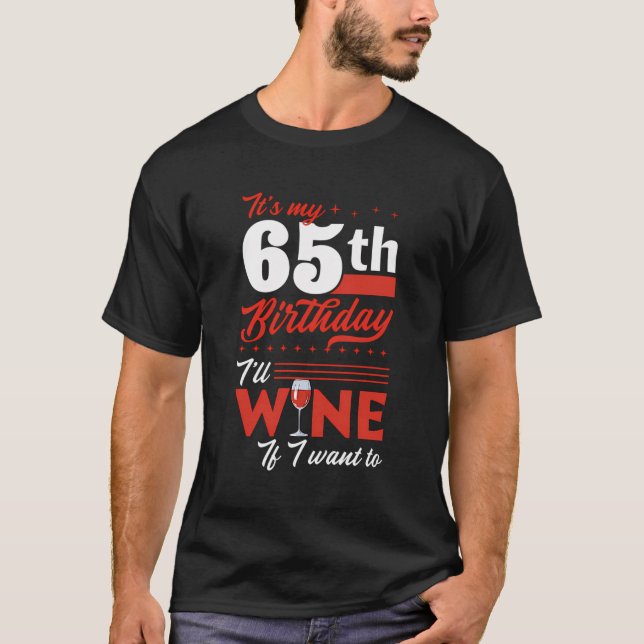 It'S My 65Th Birthday I'Ll Wine If I Want To Wine  T-Shirt (Front)