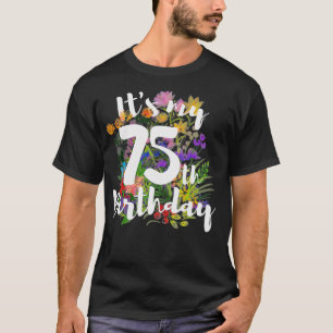 Its My 75th Happy Birthday Funny Flower Floral T-Shirt